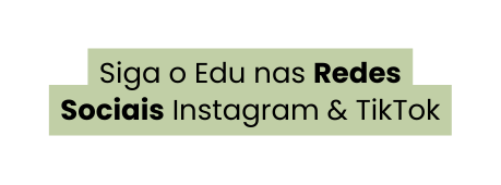 Siga o Edu nas Redes Sociais Instagram TikTok